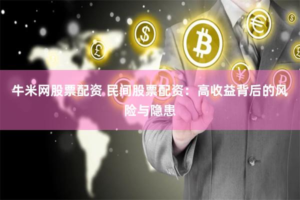 牛米网股票配资 民间股票配资：高收益背后的风险与隐患